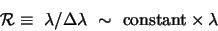 \begin{displaymath}{\cal R} \equiv\ \lambda/\Delta\lambda\ \sim\ {\rm constant}\times\lambda
\end{displaymath}