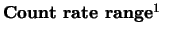 $\textstyle \parbox{4cm}{{\bf Count rate range$^1$ }}$