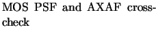 $\textstyle \parbox{5cm}{MOS PSF and AXAF cross-check}$