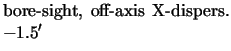 $\textstyle \parbox{5cm}{bore-sight, off-axis X-dispers. $-1.5'$ }$