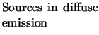 $\textstyle \parbox{3cm}{Sources in diffuse emission}$