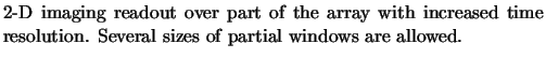 $\textstyle \parbox{11cm}{2-D imaging
readout over part of the array with increased time resolution. Several
sizes of partial windows are allowed.}$